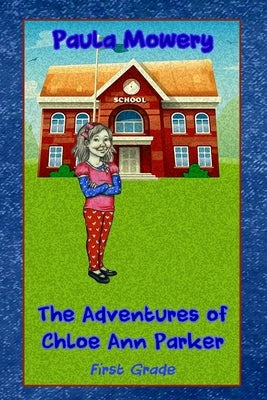 The Adventures of Chloe Ann Parker: 1st Grade by Mowery, Paula