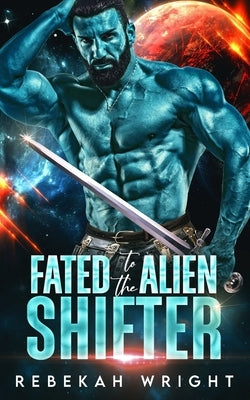 Fated to the Alien Shifter: A Sci-Fi Alien Shifter Romance by Wright, Rebekah