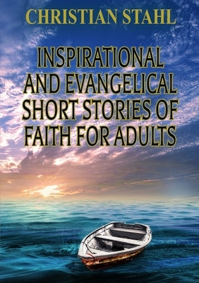 Inspirational and Evangelical Short Stories of Faith for Adults by Stahl, Christian