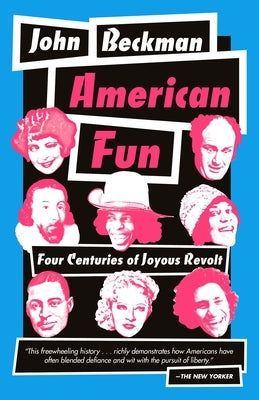 American Fun: Four Centuries of Joyous Revolt by Beckman, John
