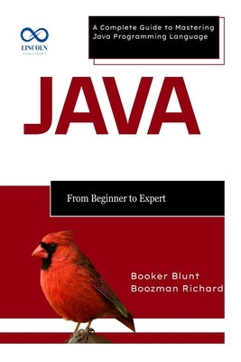 Java From Beginner to Expert: A Complete Guide to Mastering Java Programming Language by Blunt, Booker