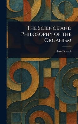 The Science and Philosophy of the Organism by Driesch, Hans