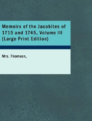 Memoirs of the Jacobites of 1715 and 1745, Volume III by Mrs Thomson, Thomson