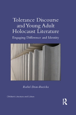 Tolerance Discourse and Young Adult Holocaust Literature: Engaging Difference and Identity by Dean-Ruzicka, Rachel