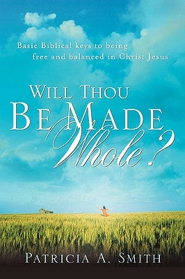 Will Thou Be Made Whole? by Smith, Patricia A.