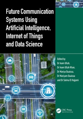 Future Communication Systems Using Artificial Intelligence, Internet of Things and Data Science by Ullah, Inam