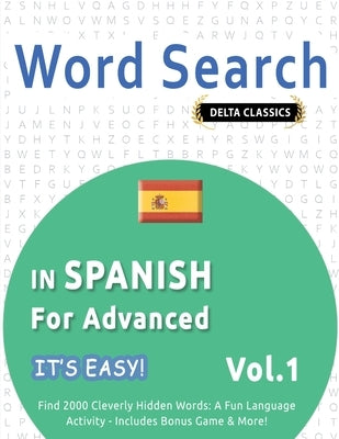 Word Search in Spanish for Advanced - It's Easy! Vol.1 - Delta Classics - Find 2000 Cleverly Hidden Words: A Fun Language Activity - Includes Bonus Ga by Best Activity Books