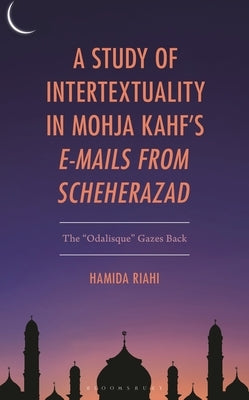 Study of Intertextuality in Mohja Kahf's E-Mails from Scheherazad: The Odalisque" Gazes Back by Riahi, Hamida