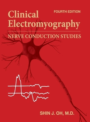 Clinical Electromyography: Nerve Conduction Studies. Fourth edition by Oh, Shin J.