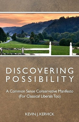 Discovering Possibility: A Common Sense Conservative Manifesto (For Classical Liberals Too) by Kervick, Kevin J.
