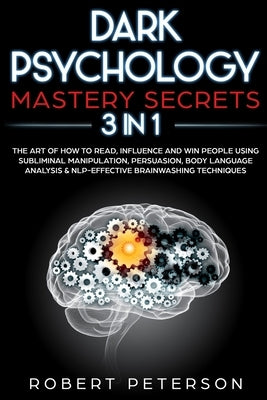 Dark Psychology Mastery Secrets: 3 in 1: The Art of How to Read, Influence and Win People Using Subliminal Manipulation, Persuasion, Body Language Ana by Peterson, Robert