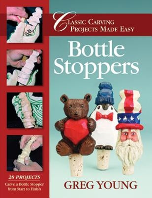 Bottle Stoppers: Classic Carving Projects Made Easy by Young, Greg