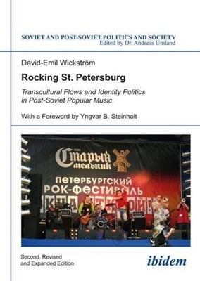 Rocking St. Petersburg: Transcultural Flows and Identity Politics in Post-Soviet Popular Music by Wickström, David-Emil