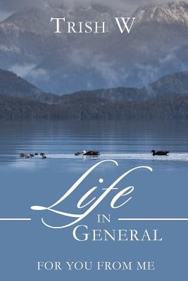 Life in General: For You from Me by Trish W.
