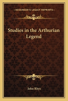 Studies in the Arthurian Legend by Rhys, John, 1840-1915