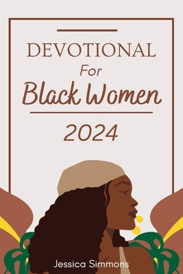 Devotional For Black Women 2024: A 365 Days Daily Devotional For Embracing Faith and lluminating the Path to Spiritual Growth in 2024 by Simmons, Jessica