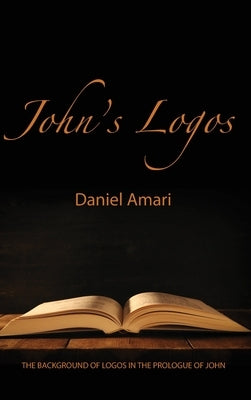 John's Logos: The Background of Logos in the Prologue of John by Amari, Daniel