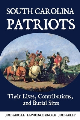 South Carolina Patriots: Their Lives, Contributions, and Burial Sites by Knorr, Lawrence