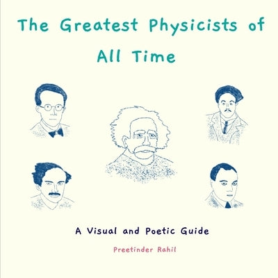 The Greatest Physicists of All Time: A Visual and Poetic Guide by Rahil, Preetinder