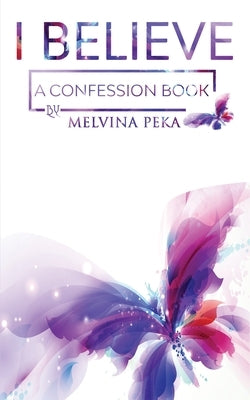 I Believe: A Confession Book by Peka, Melvina