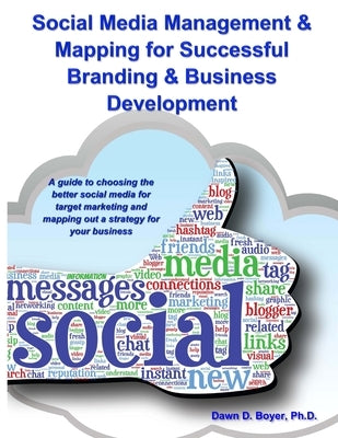 Social Media Management & Mapping for Successful Branding & Business Development: A guide to choosing the best social media and mapping out a strategy by Boyer, Dawn D.