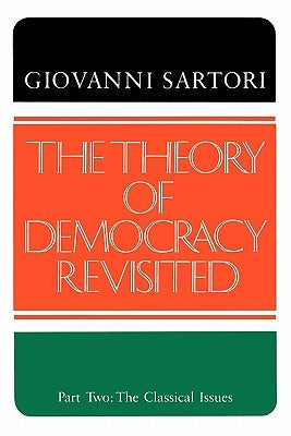 The Theory of Democracy Revisted - Part Two: The Classical Issues by Sartori, Giovanni