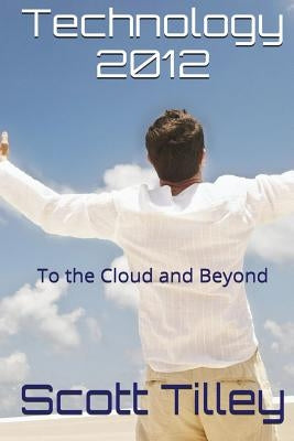 Technology 2012: To the Cloud and Beyond by Tilley, Scott