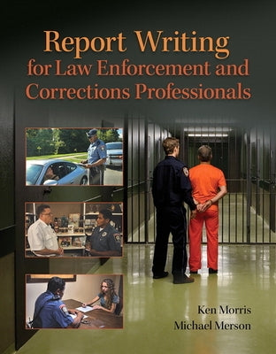 Report Writing for Law Enforcement and Corrections Professionals by Morris, Ken