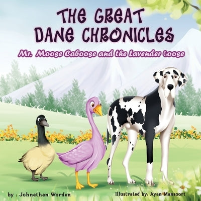 The Great Dane Chronicles: Mr. Moose Caboose and the Lavender Goose by Worden, Johnathan