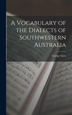 A Vocabulary of the Dialects of Southwestern Australia by Grey, George