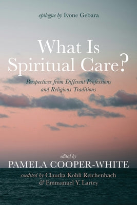 What Is Spiritual Care? by Cooper-White, Pamela
