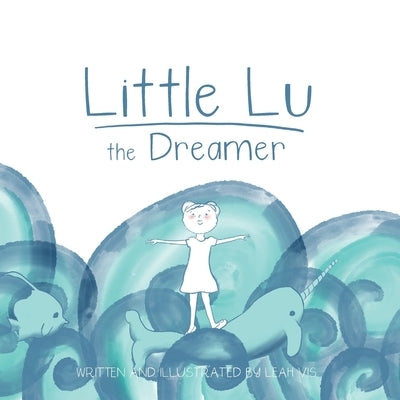 Little Lu the Dreamer: A Children's Book about Imagination and Dreams by Vis, Leah