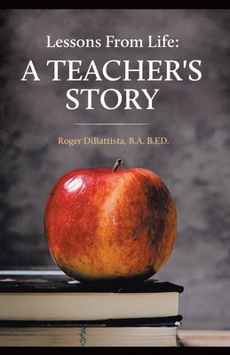 Lessons From Life - A Teacher's Story by DiBattista, B. a. B. Ed Roger