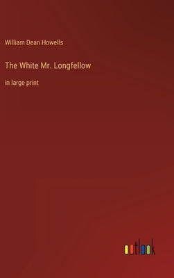 The White Mr. Longfellow: in large print by Howells, William Dean