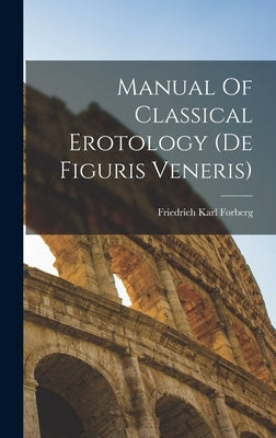Manual Of Classical Erotology (de Figuris Veneris) by Forberg, Friedrich Karl