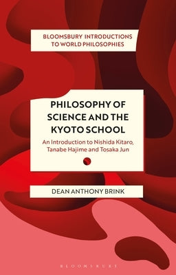 Philosophy of Science and the Kyoto School: An Introduction to Nishida Kitaro, Tanabe Hajime and Tosaka Jun by Brink, Dean Anthony