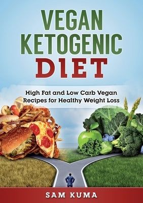 Vegan Ketogenic Diet: High Fat and Low Carb Vegan Recipes for Weight Loss by Kuma, Sam