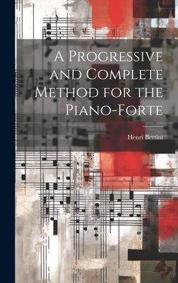 A Progressive and Complete Method for the Piano-forte by Bertini, Henri