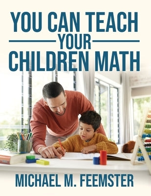 You Can Teach your Children Math by Feemster, Michael M.