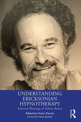 Understanding Ericksonian Hypnotherapy: Selected Writings of Sidney Rosen by Kiarsis, Victor