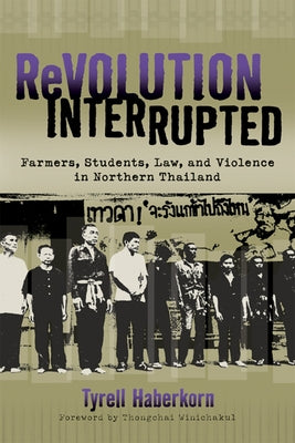 Revolution Interrupted: Farmers, Students, Law, and Violence in Northern Thailand by Haberkorn, Tyrell