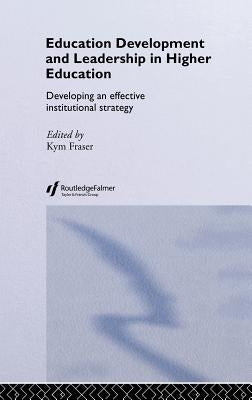 Education Development and Leadership in Higher Education: Implementing an Institutional Strategy by Fraser, Kym