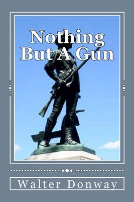 Nothing But A Gun by Donway, Walter