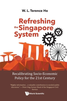 Refreshing the Singapore System: Recalibrating Socio-Economic Policy for the 21st Century by Ho, Terence Wai Luen