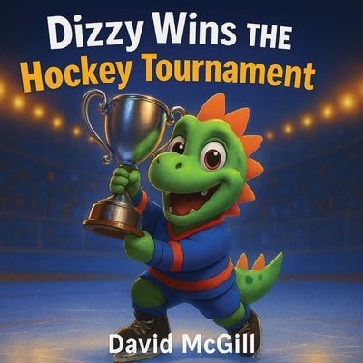 Dizzy Wins The Hockey Tournament: A Dinosaur Story For Kids by McGill, David