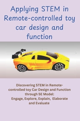 Applying STEM in Remote-controlled car design and Function: Discovering STEM in RC car design and function through 5E model: Engage, Explore, Explain, by Hopkos, Douglas