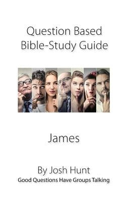 Discussion-based Bible Study Guide--James: Good Questions Have Groups Talking by Hunt, Josh