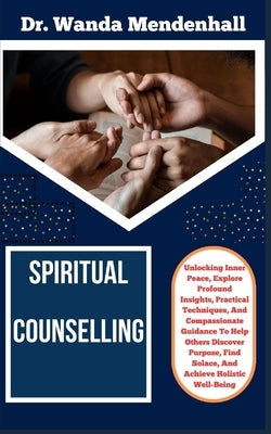 Spiritual Counselling: Unlocking Inner Peace, Explore Profound Insights, Practical Techniques, And Compassionate Guidance To Help Others Disc by Mendenhall, Wanda