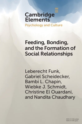 Feeding, Bonding, and the Formation of Social Relationships: Ethnographic Challenges to Attachment Theory and Early Childhood Interventions by Funk, Leberecht