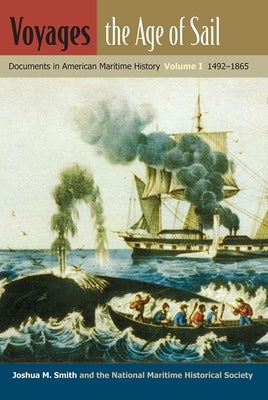 Voyages, the Age of Sail: Documents in American Maritime History, Volume I, 1492-1865 by Smith, Joshua M.